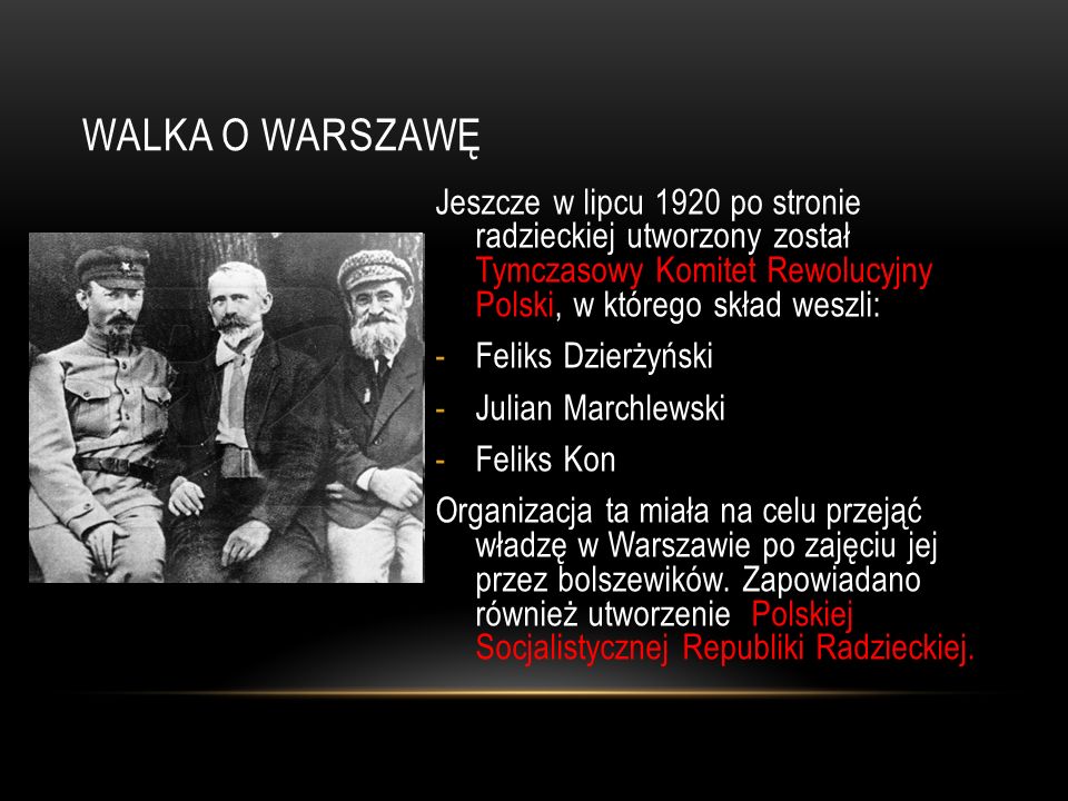 Walka o Warszawę Jeszcze w lipcu 1920 po stronie radzieckiej utworzony został Tymczasowy Komitet Rewolucyjny Polski, w którego skład weszli: