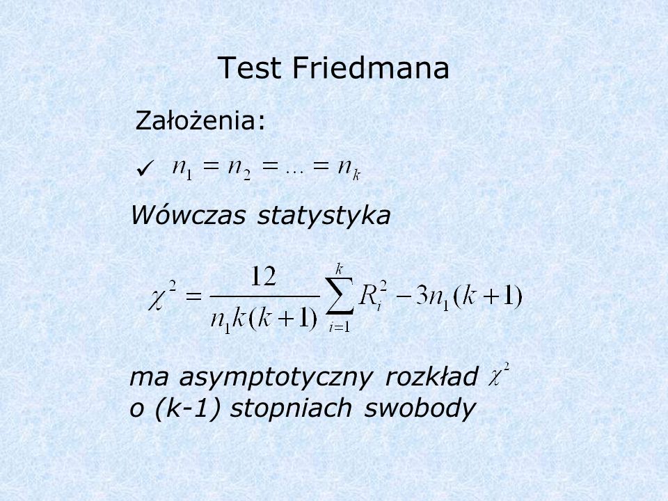 Test Friedmana Założenia: Wówczas statystyka