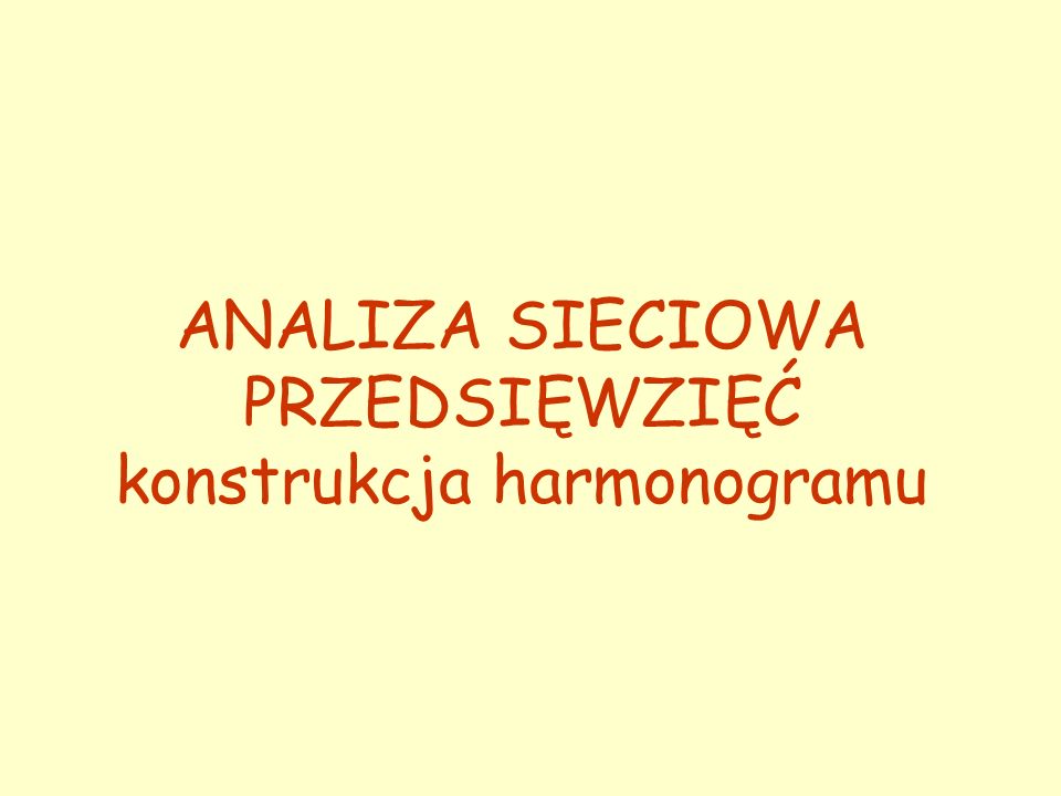 ANALIZA SIECIOWA PRZEDSIĘWZIĘĆ konstrukcja harmonogramu