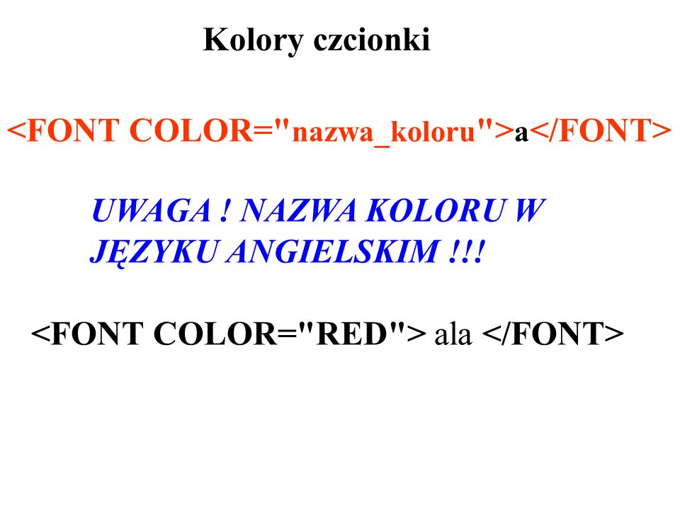 Kolory czcionki <FONT COLOR= nazwa_koloru >a</FONT> UWAGA ! NAZWA KOLORU W. JĘZYKU ANGIELSKIM !!!