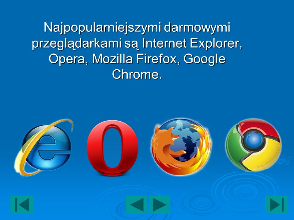 Najpopularniejszymi darmowymi przeglądarkami są Internet Explorer, Opera, Mozilla Firefox, Google Chrome.