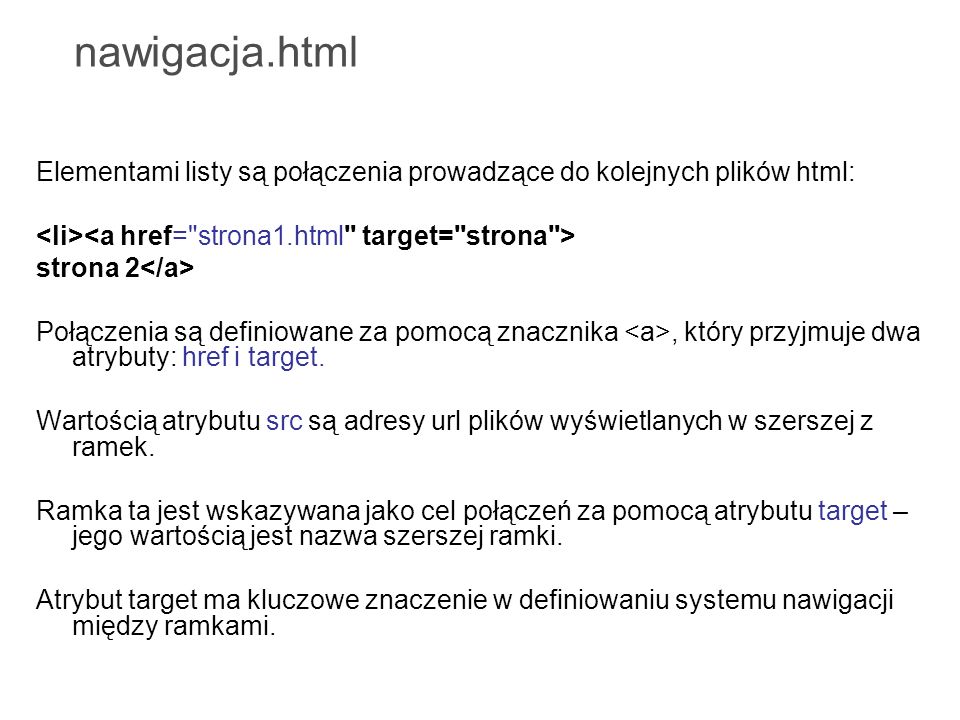 nawigacja.html Elementami listy są połączenia prowadzące do kolejnych plików html: <li><a href= strona1.html target= strona >