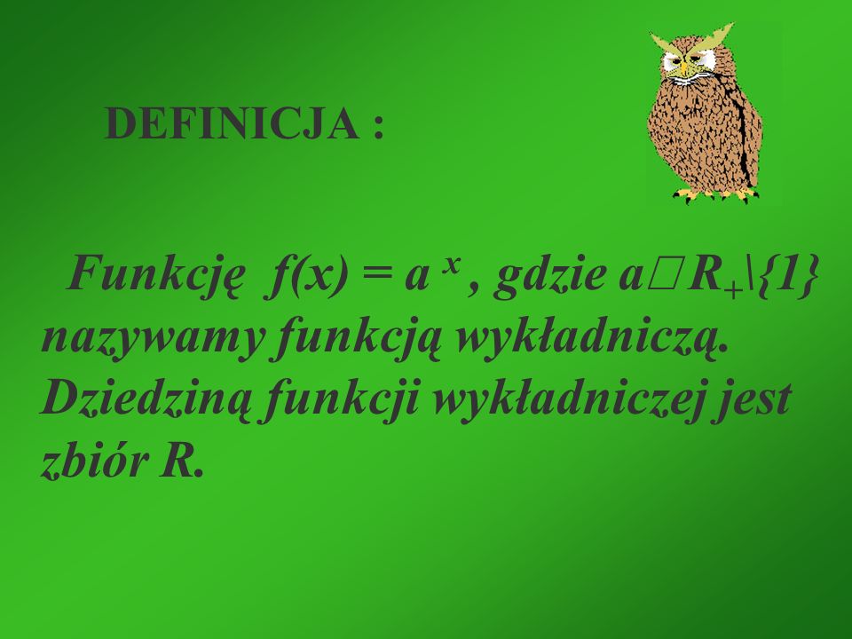 DEFINICJA : Funkcję f(x) = a x , gdzie aÎ R+\{1} nazywamy funkcją wykładniczą.
