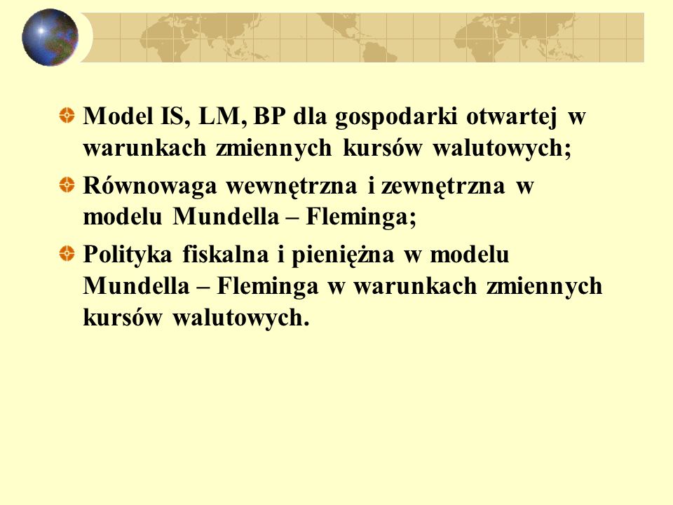 Model IS, LM, BP dla gospodarki otwartej w warunkach zmiennych kursów walutowych;
