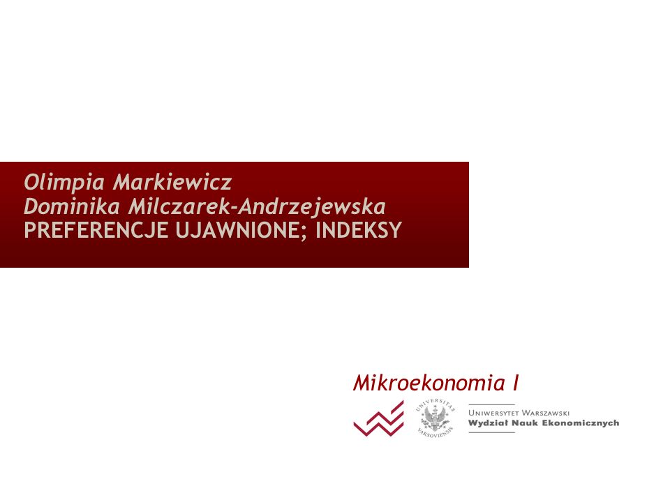 Olimpia Markiewicz Dominika Milczarek-Andrzejewska PREFERENCJE UJAWNIONE; INDEKSY Mikroekonomia I