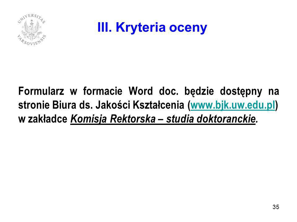 III. Kryteria oceny Formularz w formacie Word doc. będzie dostępny na stronie Biura ds. Jakości Kształcenia (