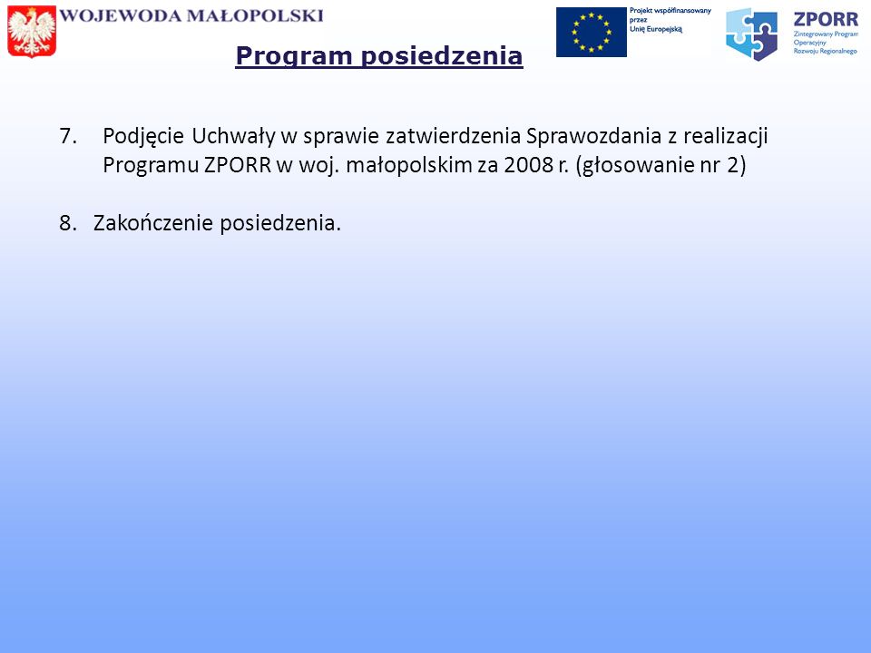 Program posiedzenia Podjęcie Uchwały w sprawie zatwierdzenia Sprawozdania z realizacji Programu ZPORR w woj. małopolskim za 2008 r. (głosowanie nr 2)