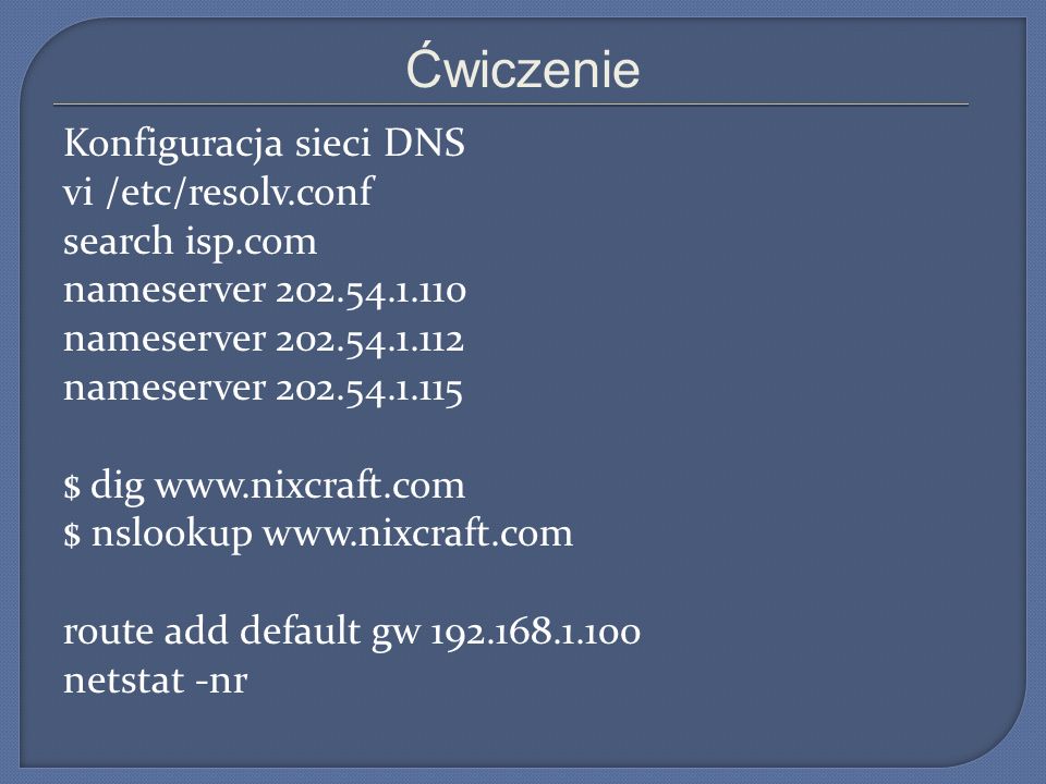 Ćwiczenie Konfiguracja sieci DNS vi /etc/resolv.conf search isp.com
