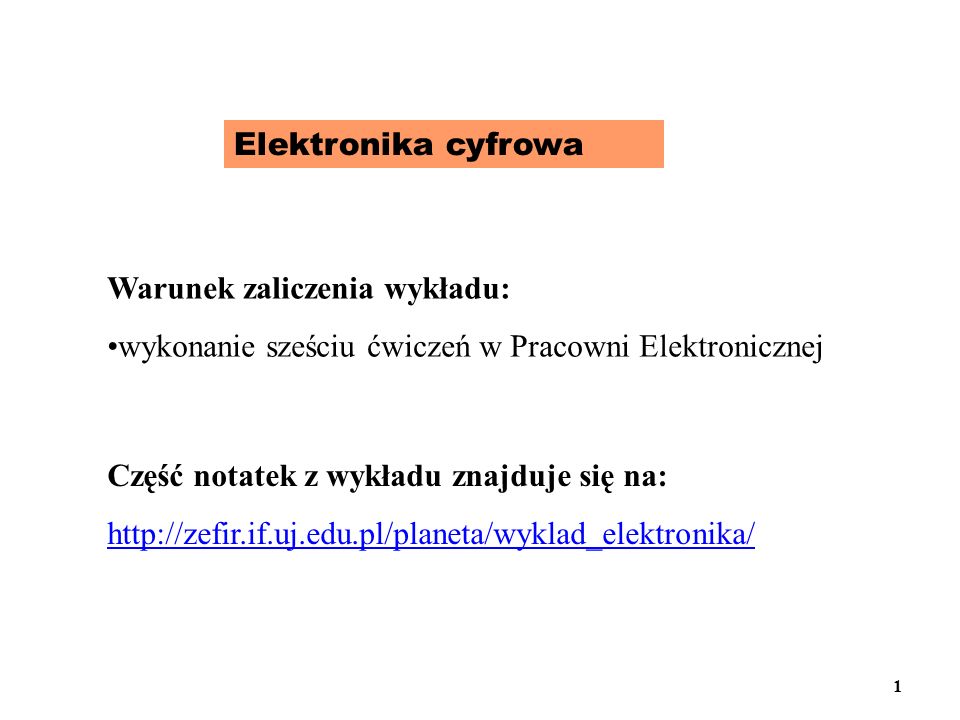 Elektronika cyfrowa Warunek zaliczenia wykładu: wykonanie sześciu ćwiczeń w Pracowni Elektronicznej.
