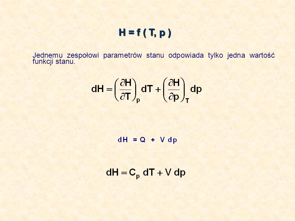 H = f ( T, p ) Jednemu zespołowi parametrów stanu odpowiada tylko jedna wartość funkcji stanu.