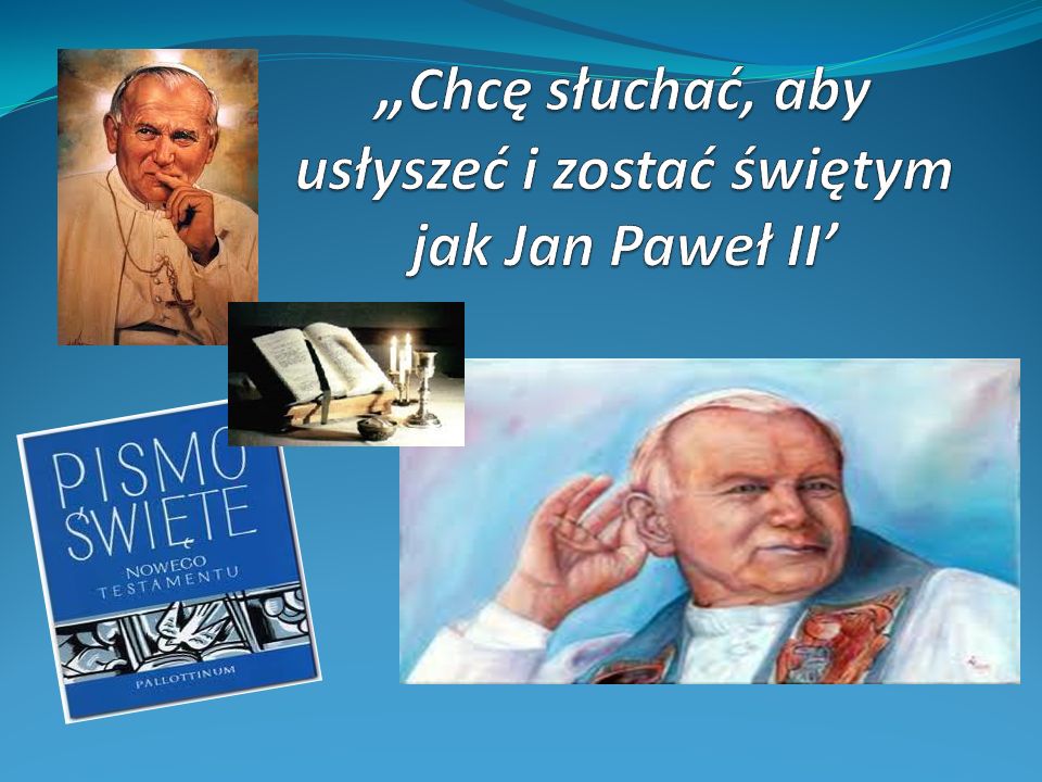 „Chcę słuchać, aby usłyszeć i zostać świętym jak Jan Paweł II’