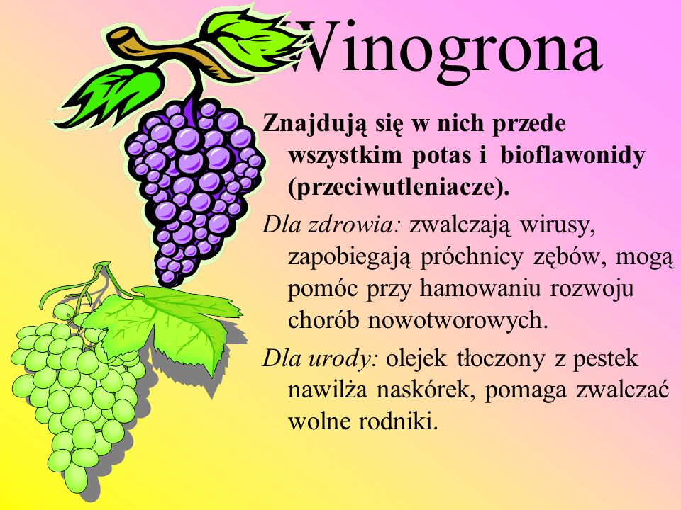 Winogrona Znajdują się w nich przede wszystkim potas i bioflawonidy (przeciwutleniacze).