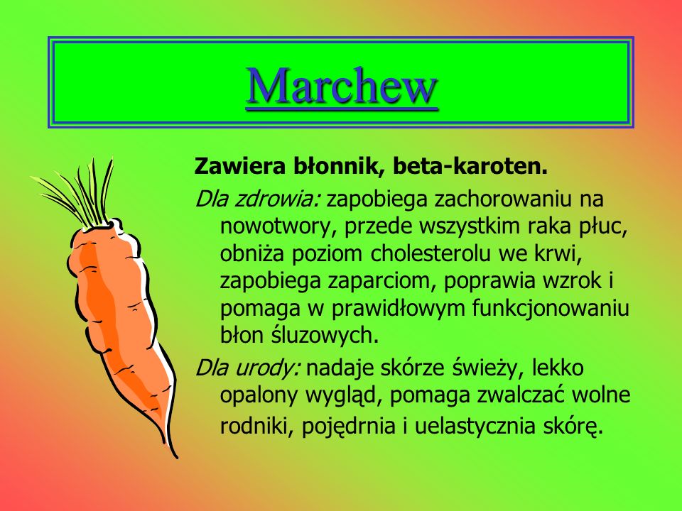 Marchew Zawiera błonnik, beta-karoten.