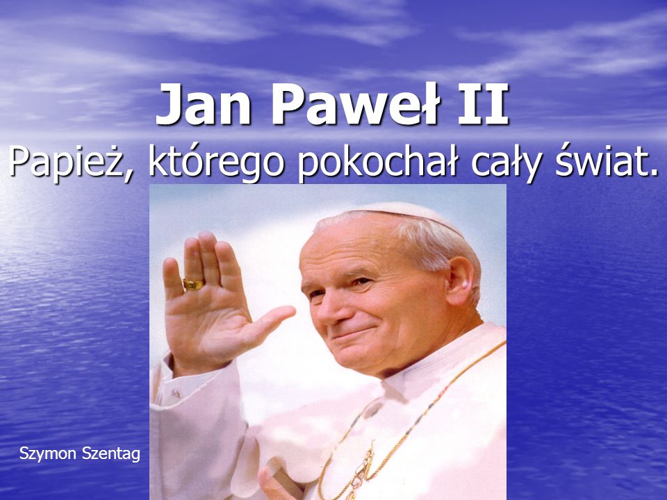 Jan Paweł II Papież, którego pokochał cały świat.