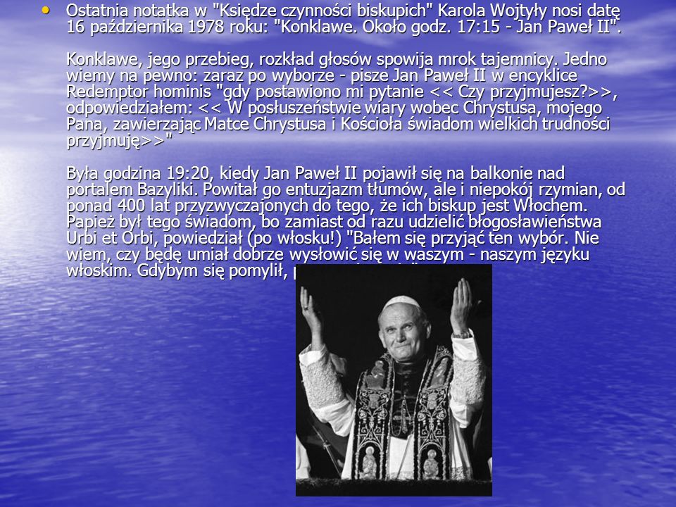 Ostatnia notatka w Księdze czynności biskupich Karola Wojtyły nosi datę 16 października 1978 roku: Konklawe.