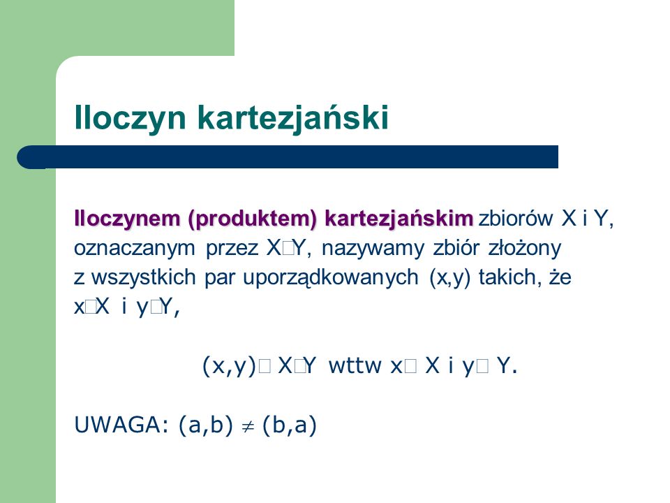 Iloczyn kartezjański Iloczynem (produktem) kartezjańskim zbiorów X i Y, oznaczanym przez X´Y, nazywamy zbiór złożony.