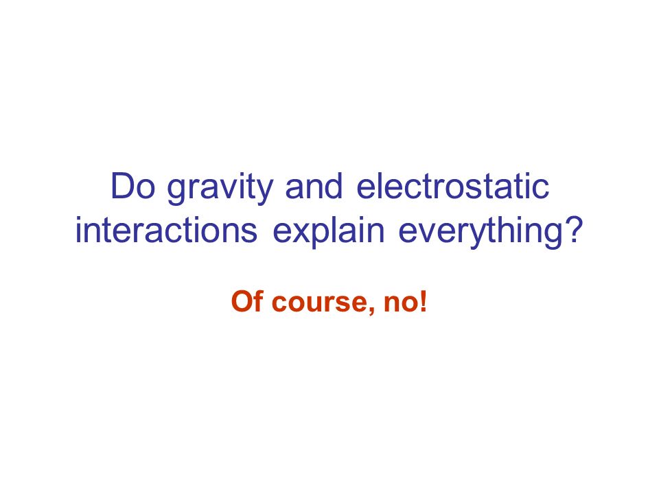 Do gravity and electrostatic interactions explain everything