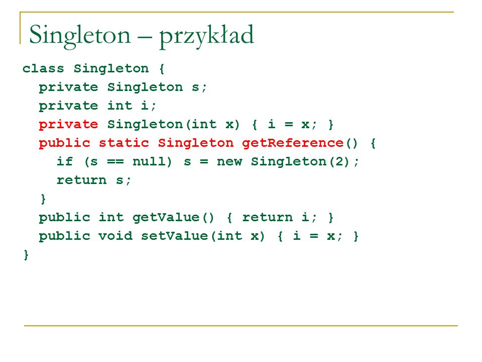 Singleton – przykład class Singleton { private Singleton s;