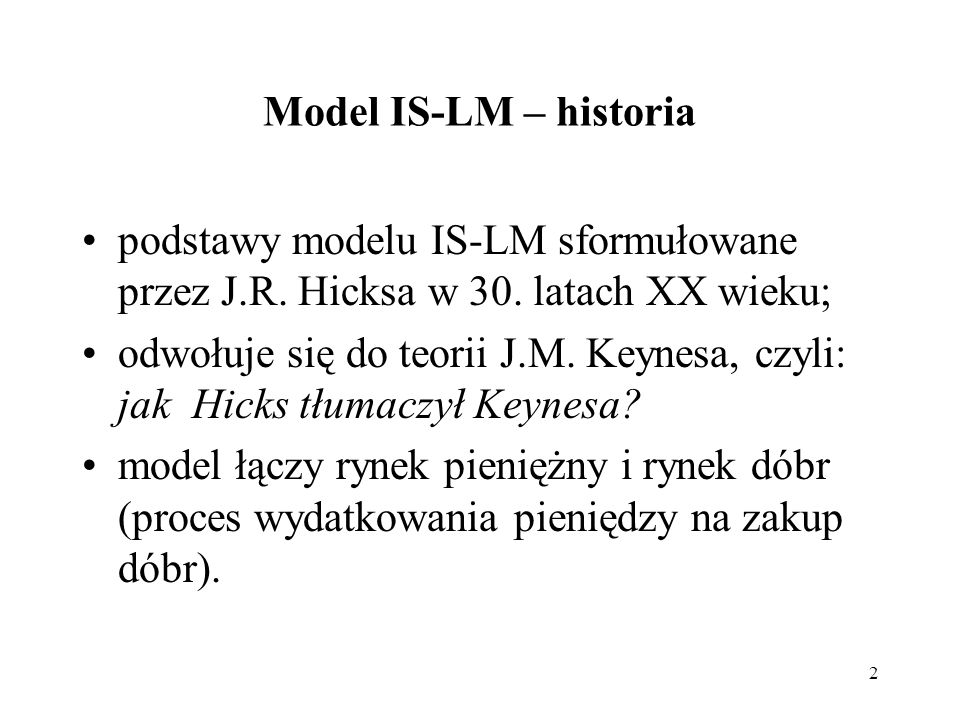 Model IS-LM – historia podstawy modelu IS-LM sformułowane przez J.R. Hicksa w 30. latach XX wieku;