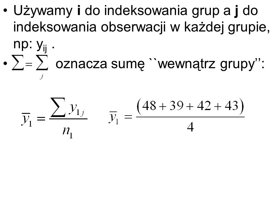 Używamy i do indeksowania grup a j do indeksowania obserwacji w każdej grupie, np: yij .