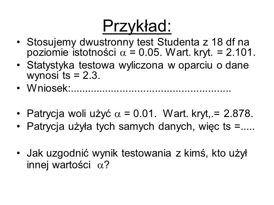 Przykład: Stosujemy dwustronny test Studenta z 18 df na poziomie istotności  = Wart. kryt. =