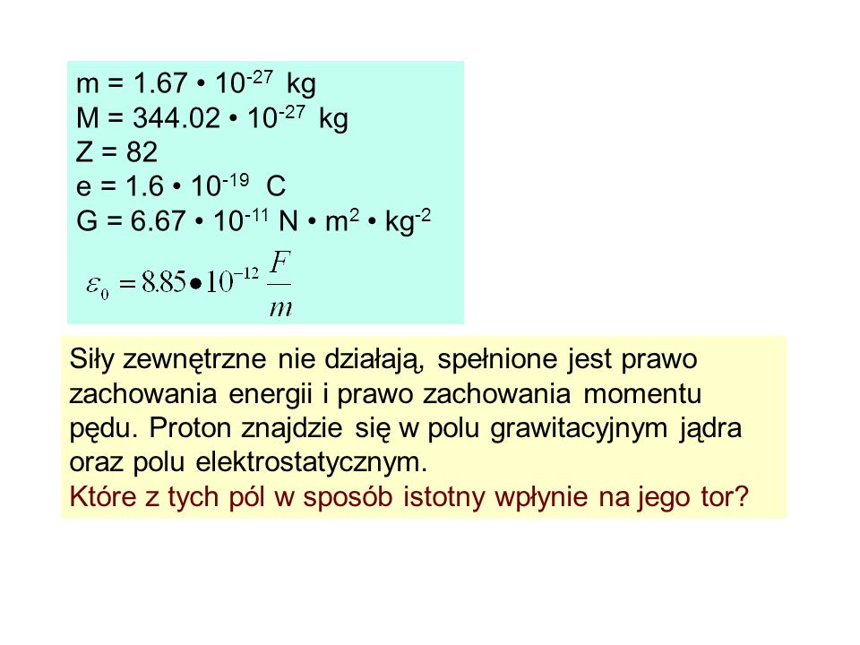 m = 1.67 • kg M = • kg. Z = 82. e = 1.6 • C. G = 6.67 • N • m2 • kg-2.