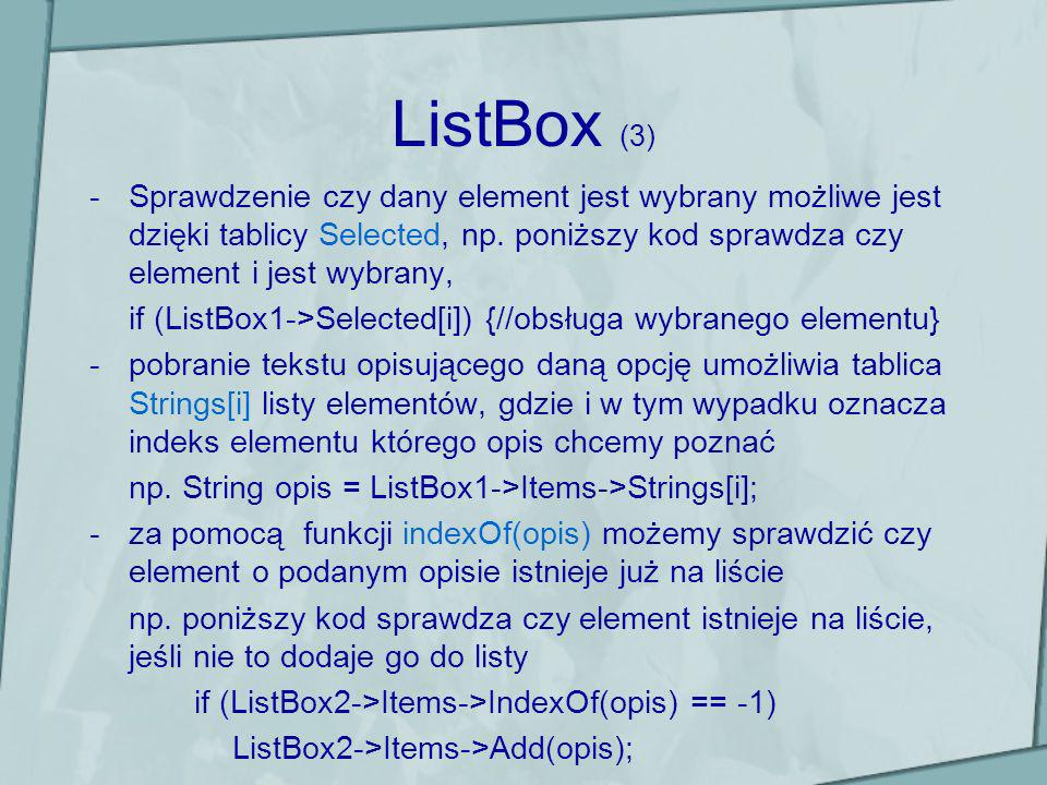 ListBox (3) Sprawdzenie czy dany element jest wybrany możliwe jest dzięki tablicy Selected, np. poniższy kod sprawdza czy element i jest wybrany,