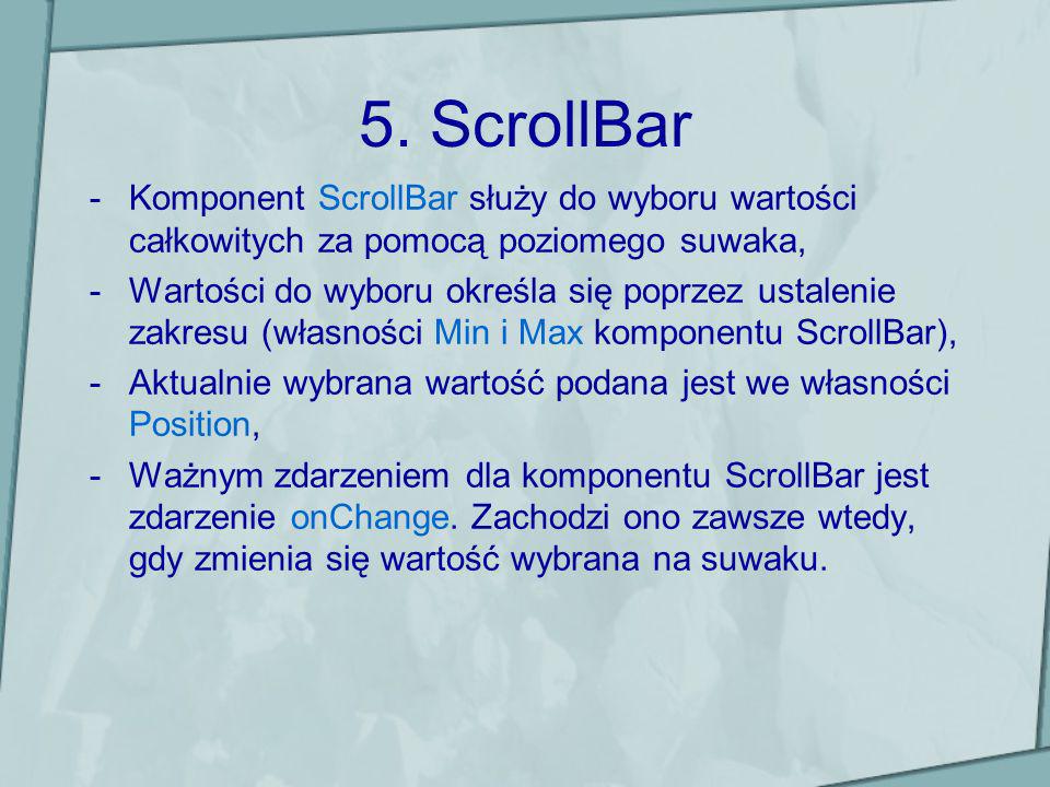 5. ScrollBar Komponent ScrollBar służy do wyboru wartości całkowitych za pomocą poziomego suwaka,