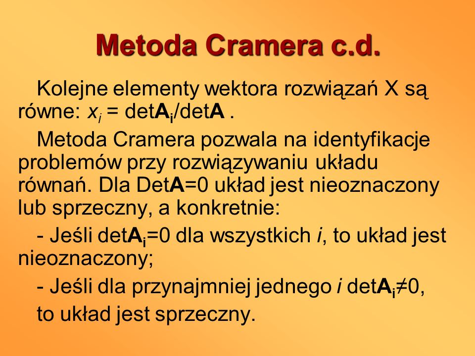 Metoda Cramera c.d. Kolejne elementy wektora rozwiązań X są równe: xi = detAi/detA .