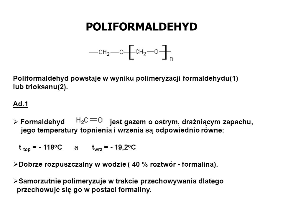 POLIFORMALDEHYD Poliformaldehyd powstaje w wyniku polimeryzacji formaldehydu(1) lub trioksanu(2).
