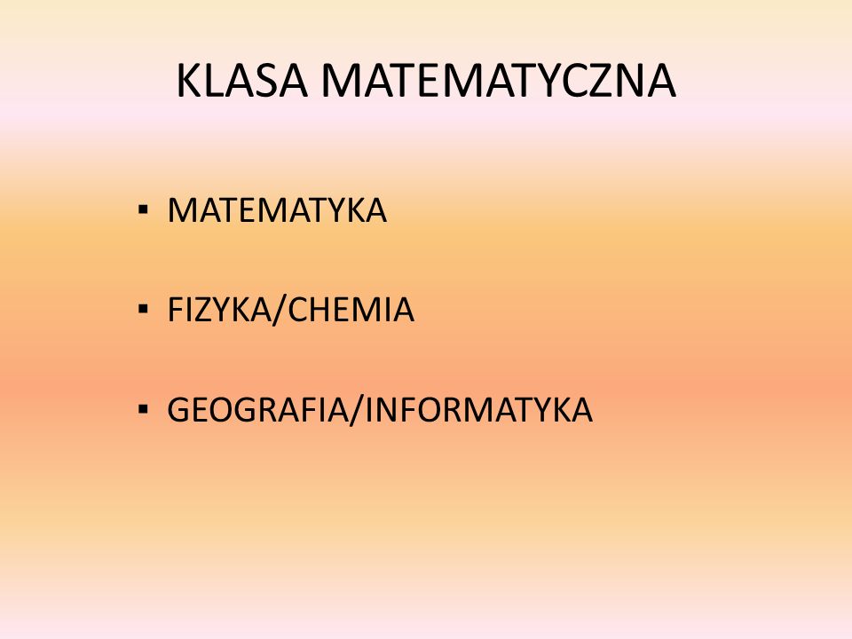 KLASA MATEMATYCZNA ▪ MATEMATYKA ▪ FIZYKA/CHEMIA ▪ GEOGRAFIA/INFORMATYKA