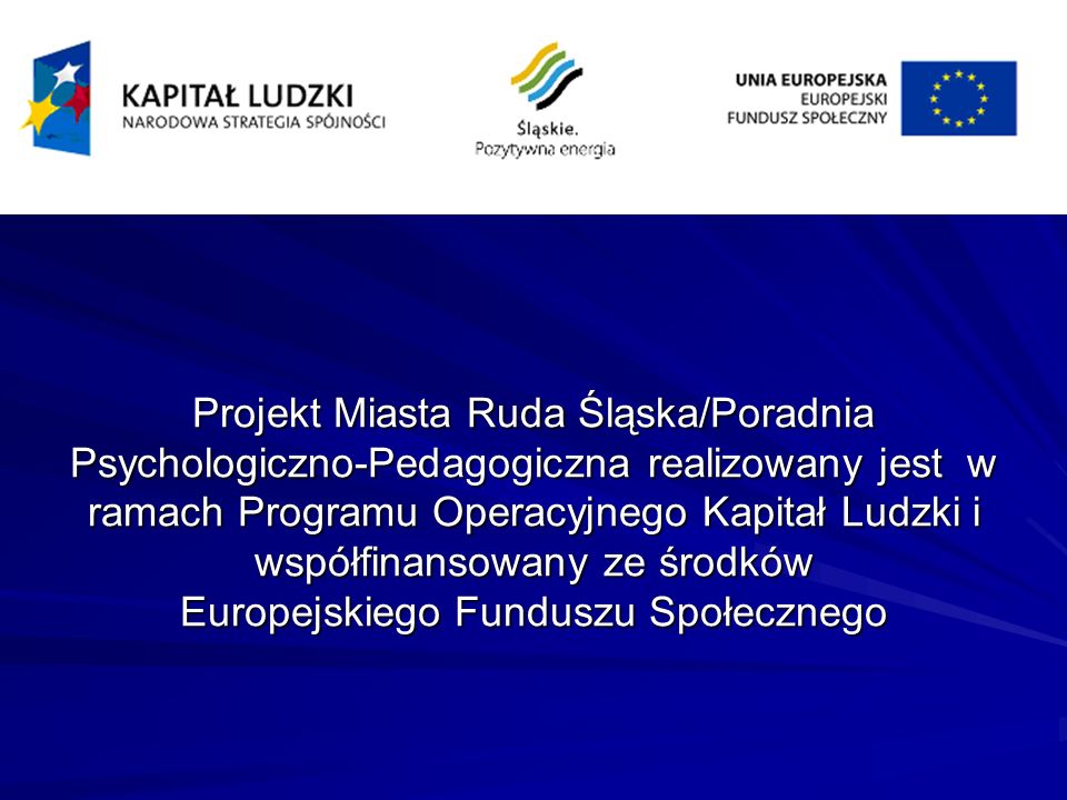 Projekt Miasta Ruda Śląska/Poradnia Psychologiczno-Pedagogiczna realizowany jest w ramach Programu Operacyjnego Kapitał Ludzki i współfinansowany ze środków Europejskiego Funduszu Społecznego