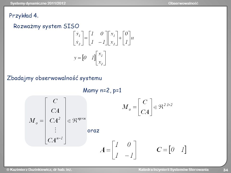 Przykład 4. Rozważmy system SISO Zbadajmy obserwowalność systemu Mamy n=2, p=1 oraz