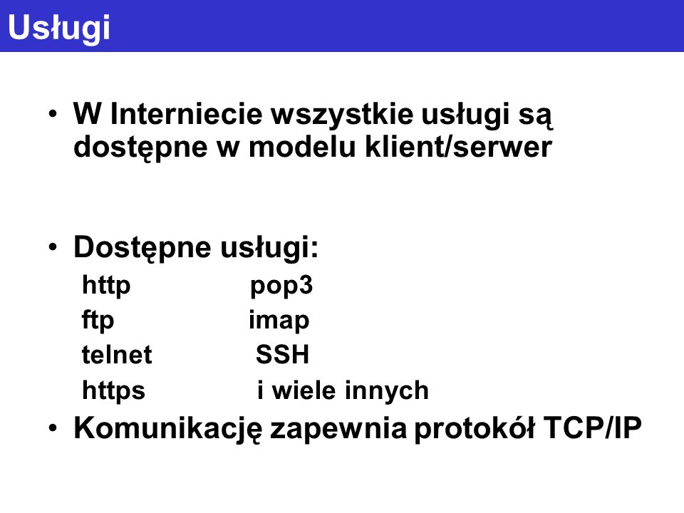 Usługi W Interniecie wszystkie usługi są dostępne w modelu klient/serwer. Dostępne usługi: http pop3.