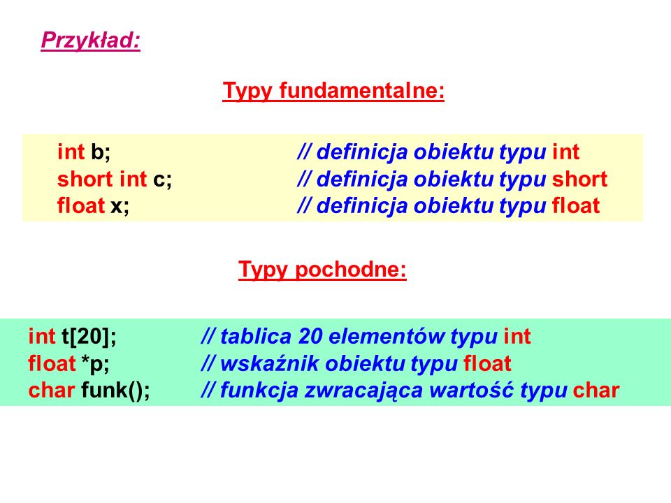 Przykład: Typy fundamentalne: int b; // definicja obiektu typu int. short int c; // definicja obiektu typu short.