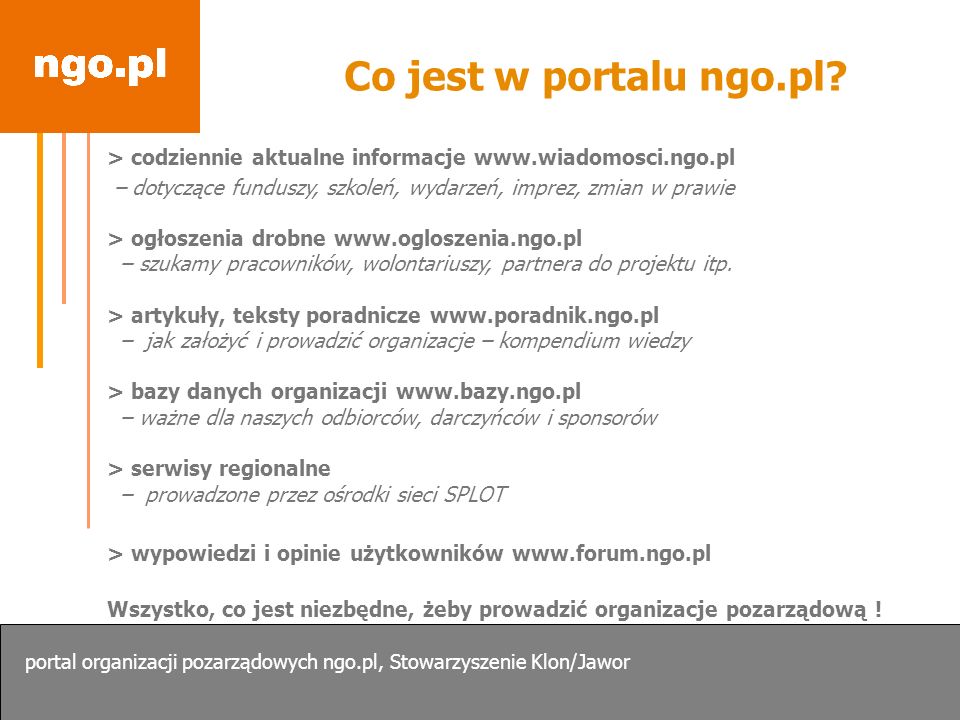 Co jest w portalu ngo.pl > codziennie aktualne informacje   – dotyczące funduszy, szkoleń, wydarzeń, imprez, zmian w prawie.