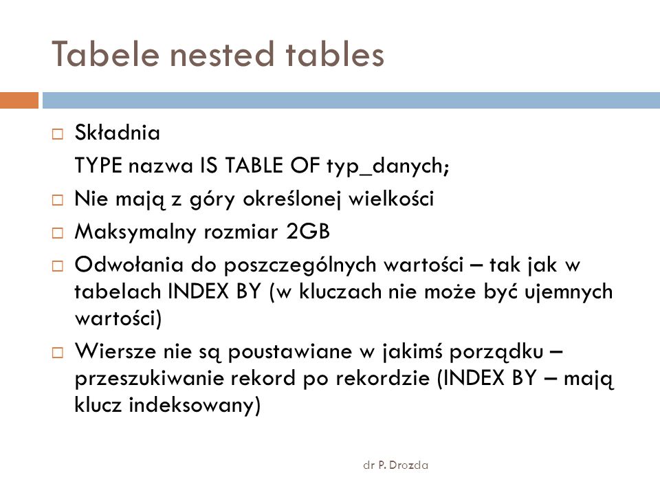 Tabele nested tables Składnia TYPE nazwa IS TABLE OF typ_danych;