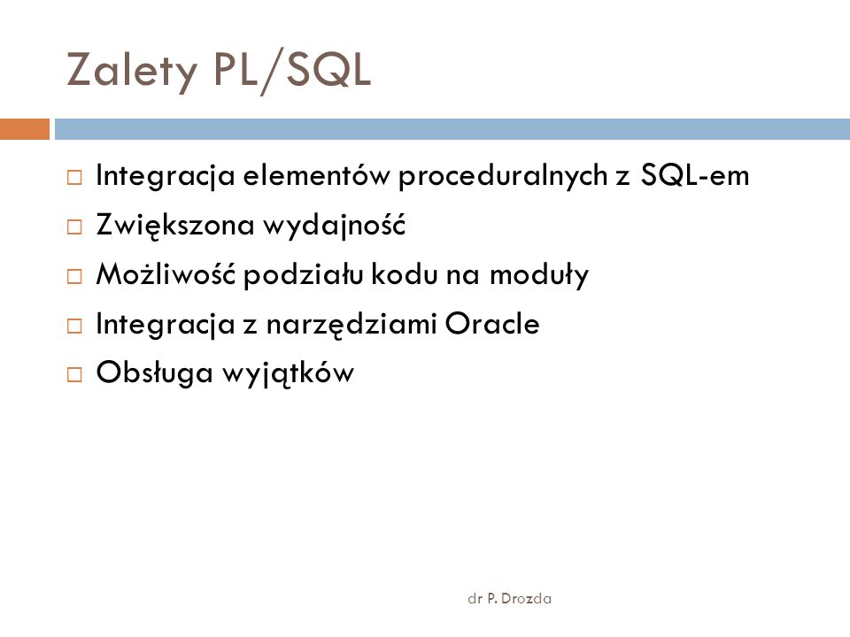Zalety PL/SQL Integracja elementów proceduralnych z SQL-em