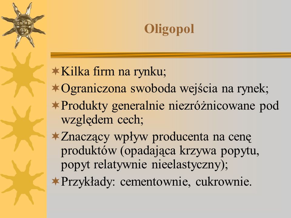 Oligopol Kilka firm na rynku; Ograniczona swoboda wejścia na rynek;