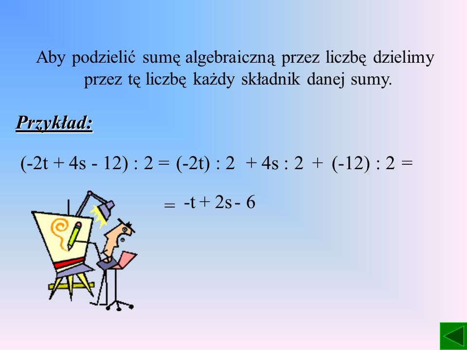 Przykład: (-2t + 4s - 12) : 2 = (-2t) : 2 + 4s : 2 + (-12) : 2 = -t +