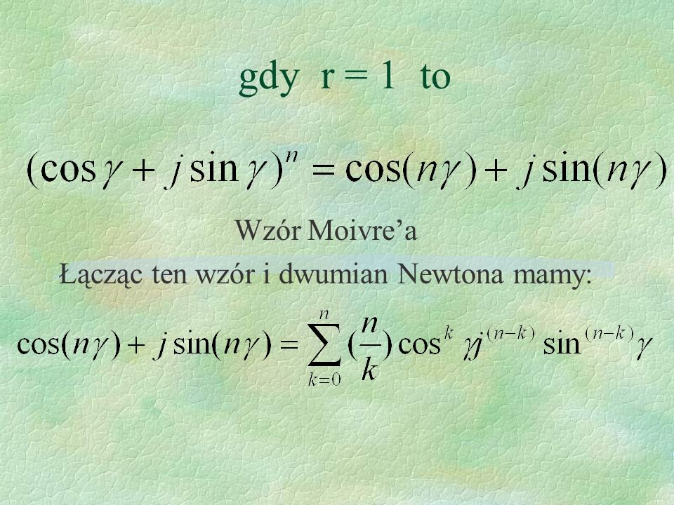 Wzór Moivre’a Łącząc ten wzór i dwumian Newtona mamy: