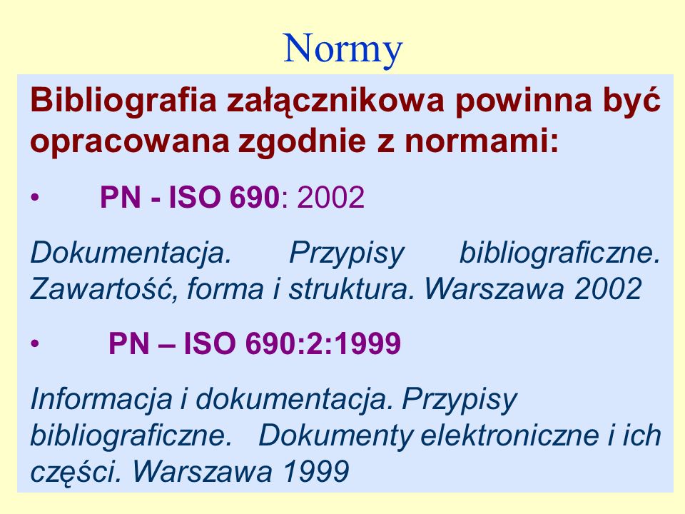 Normy Bibliografia załącznikowa powinna być opracowana zgodnie z normami: PN - ISO 690: