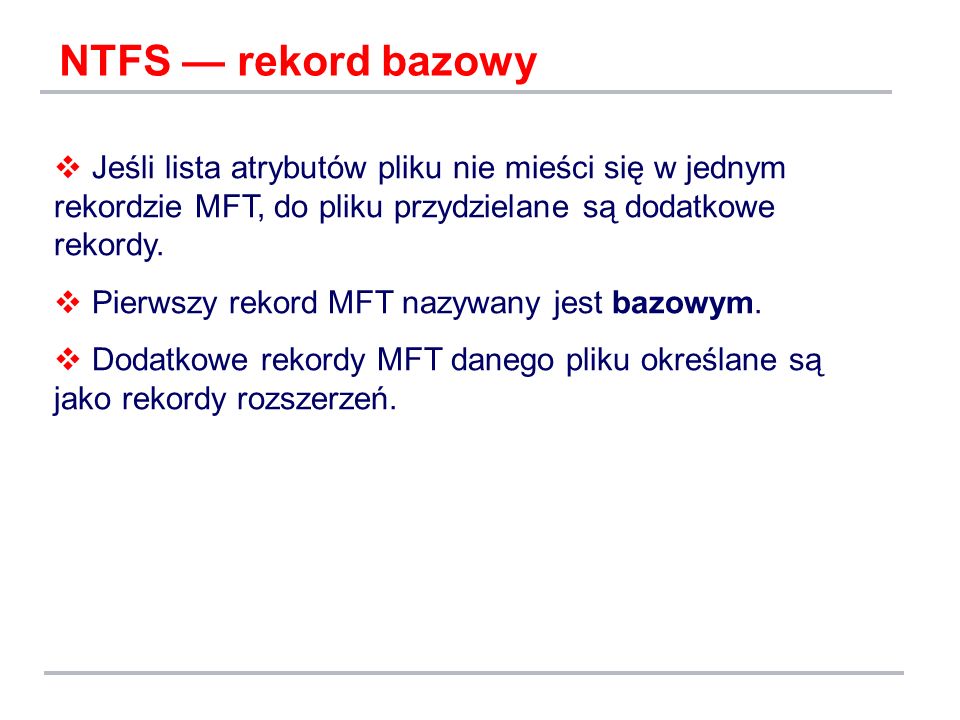 NTFS — rekord bazowy Jeśli lista atrybutów pliku nie mieści się w jednym rekordzie MFT, do pliku przydzielane są dodatkowe rekordy.