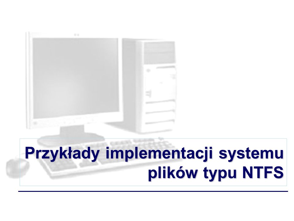 Przykłady implementacji systemu plików typu NTFS