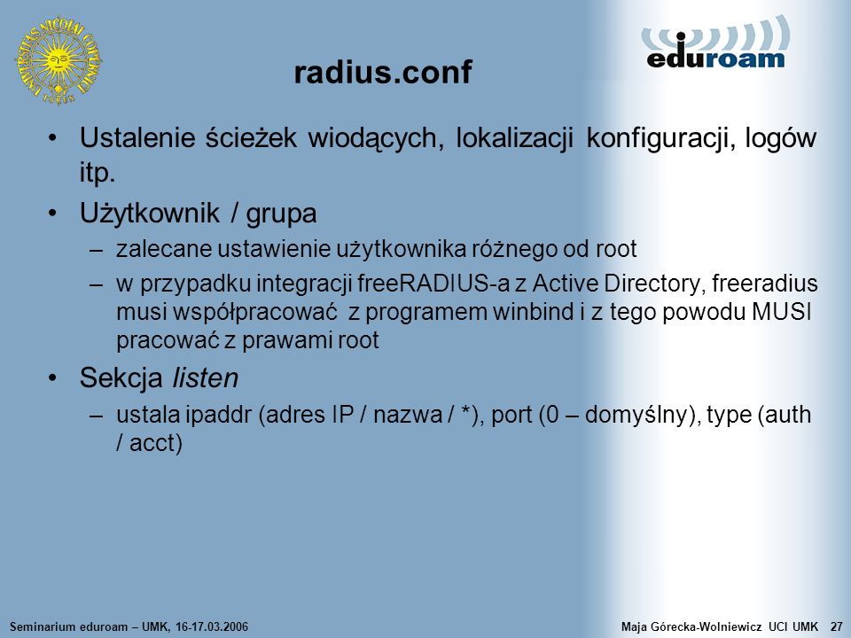 radius.conf Ustalenie ścieżek wiodących, lokalizacji konfiguracji, logów itp. Użytkownik / grupa. zalecane ustawienie użytkownika różnego od root.