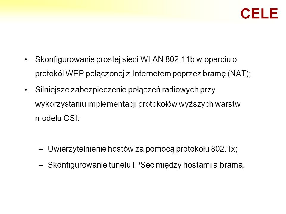 CELE Skonfigurowanie prostej sieci WLAN b w oparciu o protokół WEP połączonej z Internetem poprzez bramę (NAT);