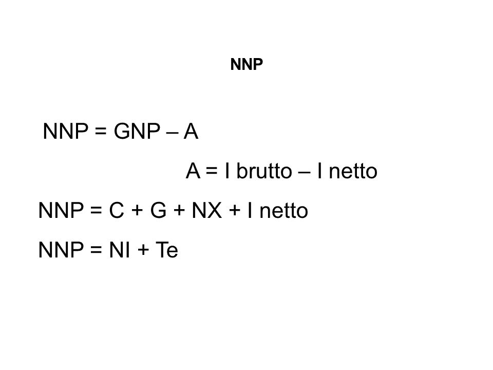 A = I brutto – I netto NNP = C + G + NX + I netto NNP = NI + Te NNP
