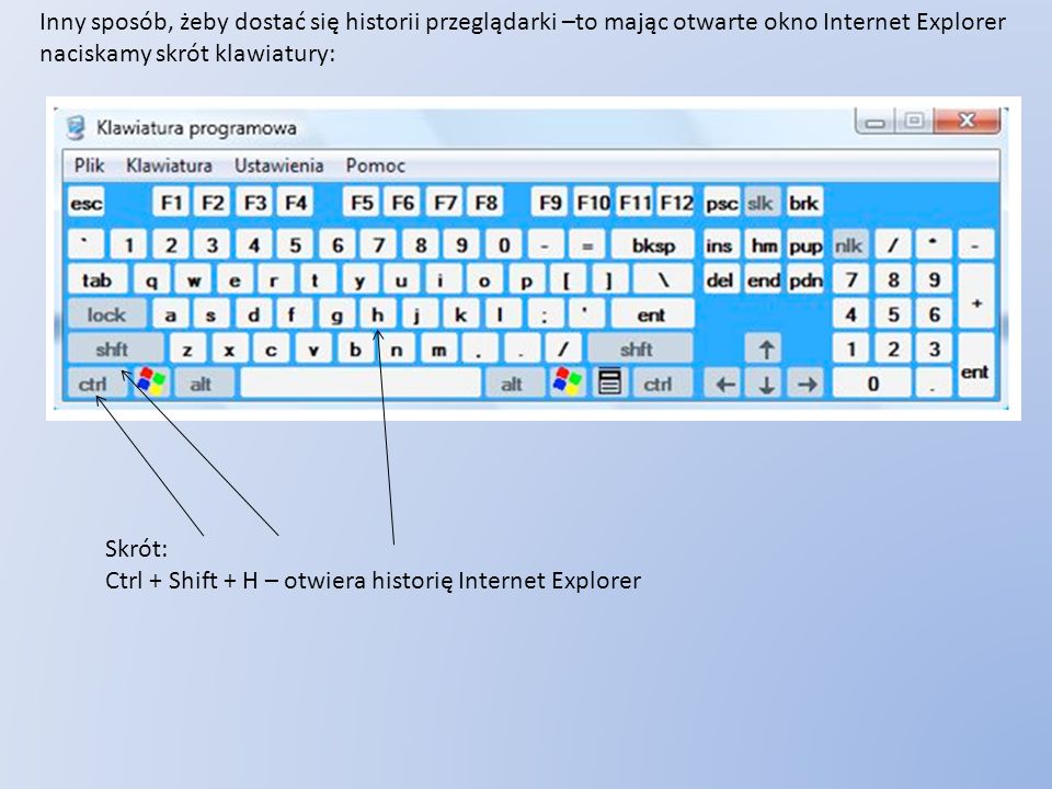 Inny sposób, żeby dostać się historii przeglądarki –to mając otwarte okno Internet Explorer naciskamy skrót klawiatury: