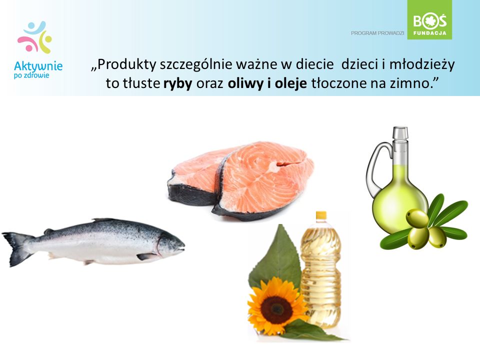 „Produkty szczególnie ważne w diecie dzieci i młodzieży to tłuste ryby oraz oliwy i oleje tłoczone na zimno.