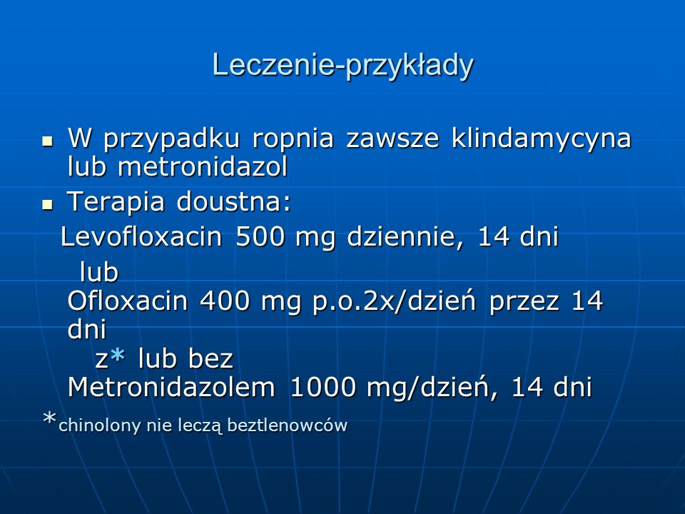 Leczenie-przykłady W przypadku ropnia zawsze klindamycyna lub metronidazol. Terapia doustna: Levofloxacin 500 mg dziennie, 14 dni.